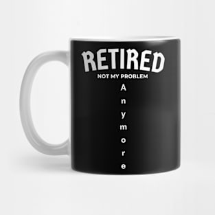 Retired Not My Problem Anymore Mug